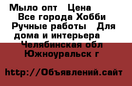 Мыло-опт › Цена ­ 100 - Все города Хобби. Ручные работы » Для дома и интерьера   . Челябинская обл.,Южноуральск г.